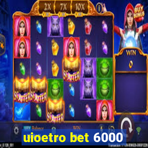 uioetro bet 6000